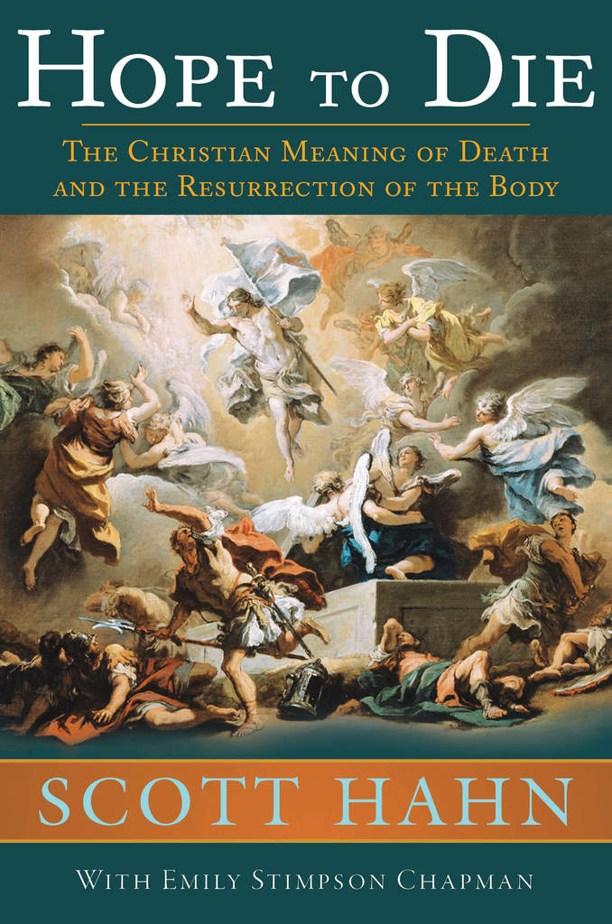 Hope to Die The Christian Meaning of death and the Resurrection of the Body / Scott Hahn
