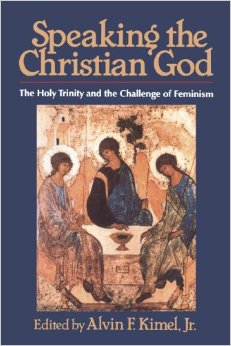 Speaking the Christian God: the Holy Trinity and the Challenge of Feminism / Edited by Alvin F. Kimel, Jr.