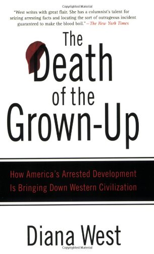 The Death of the Grown-Up: How America's Arrested Development Is Bringing Down Western Civilization / Diana West