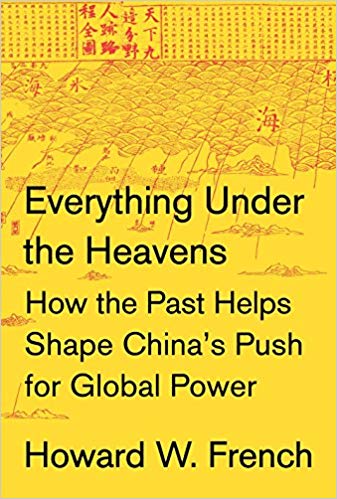 Everything Under the Heavens How the Past Helps Shape Chinas Push for Global Power / Howard W French