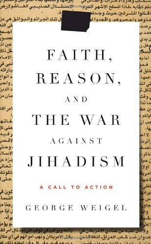 Faith, Reason, and the War against Jihadism: a Call to Action / George Weigel