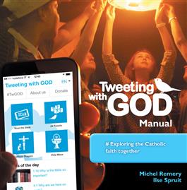 Tweeting with God Manual #Exploring the Catholic Faith Together/ Michel Remery and Ilse Spruit