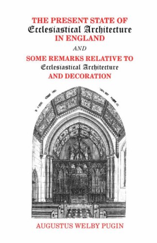 The Present State of Ecclesiastical Architecture in England: and Some Remarks Relative to Ecclesiastical Architecture and Decoration / Augustus Welby Pugin; with an Introduction by Roderick O'Donnell