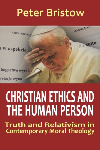 Christian Ethics and the Human Person:  Truth and Relativism in Contemporary Moral Theology / Peter Bristow