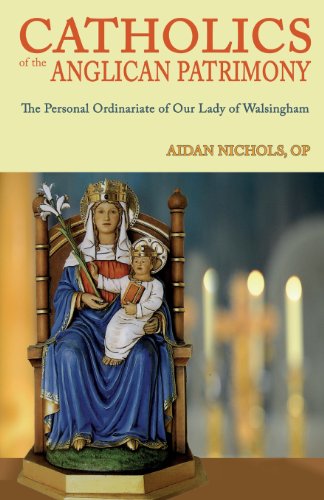 Catholics of the Anglican Patrimony. the Personal Ordinariate of Our Lady of Walsingham / Aidan Nichols, O.P.