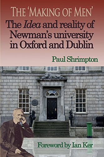 The 'Making of Men': The Idea and Reality of Newman's University in Oxford and Dublin / Paul Shrimpton