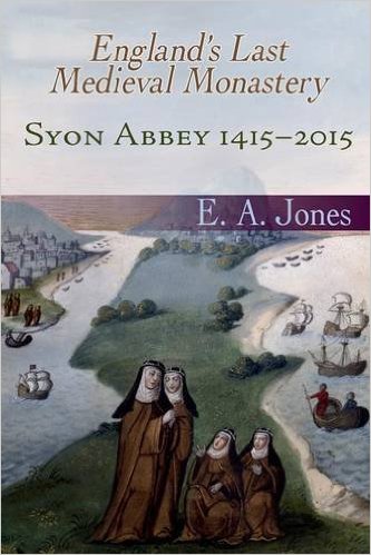 Syon Abbey 1415-2015. England's Last Medieval Monastery /Edward A Jones