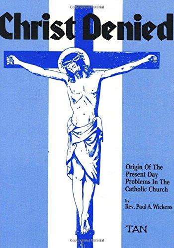 Christ Denied Origin of the Present Day Problems in the Catholic Church / Paul Wickens