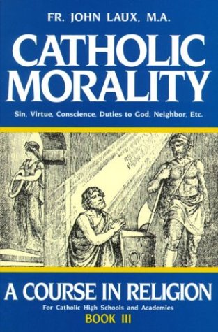 A Course in Religion: Catholic Morality: Book 3 / John Laux