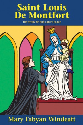 Saint Louis de Montfort The Story of Our Lady's Slave / Mary Fabyan Windeatt