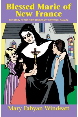 Blessed Marie of New France: The Story of the First Missionary Sisters in Canada / Mary Fabyan Windeatt