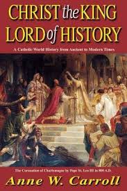 Christ the King Lord of History: A Catholic World History from Ancient to Modern Times / Belinda Terro Mooney and Dr Anne W Carroll