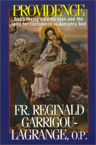 Providence: God's Loving Care for Man and the Need for Confidence in Almighty God / Fr. Reginald Garrigou Lagrange, O.P.