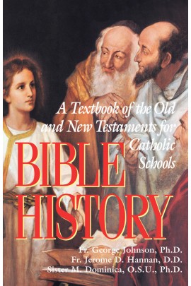 Bible History: A Textbook of the Old and New Testaments for Catholic Schools  /Rev Fr George Johnson PhD, Rev Fr Jerome D Hannan PhD JCD and Sr M Dominica OSU PhD