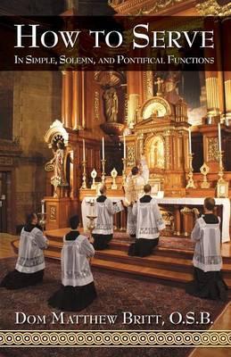 How to Serve : In Simple, Solemn and Pontifical Functions / Dom Matthew Britt