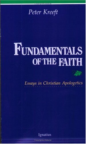 Fundamentals of the Faith: Essays in Christian Apologetics / Peter Kreeft