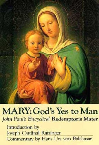 Mary God's Yes to Man Pope John Paul II, Encyclical Letter, Mother of the Redeemer / Introduction by Joseph Cardinal Ratzinger and Commentary by Hans Urs von Balthasar