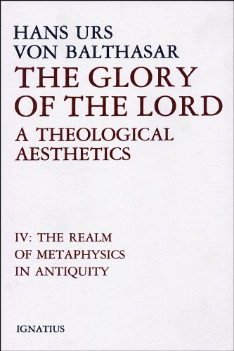 The Glory of the Lord: a Theological Aesthetics: Volume IV The Realm of Metaphysics in Antiquity / Hans von Balthasar