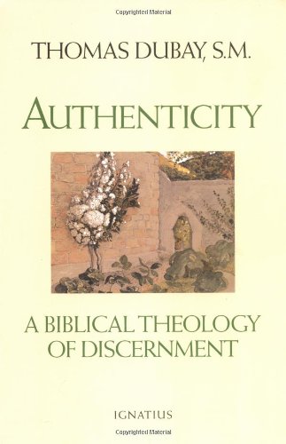 Authenticity: a Biblical Theology of Discernment / Thomas Dubay
