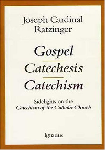 Gospel, Catechesis, Catechism: Sidelights on the Catechism of the Catholic Church / Joseph Ratzinger ( Pope Benedict XVI)