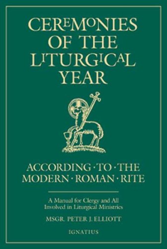 Ceremonies of the Liturgical Year: A Manual for Clergy and All Involved in Liturgical Ministries / Msgr Peter J Elliott