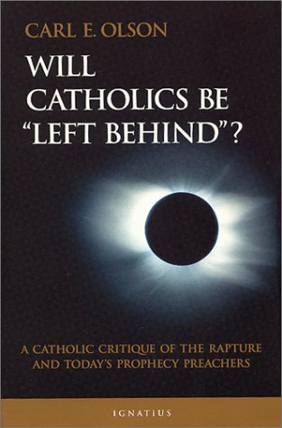 Will Catholics Be Left Behind? A Catholic Critique of the Rapture and Today's Prophecy Preachers / Carl Olson