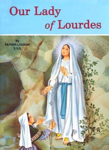 Our Lady of Lourdes and Marie Bernadette Soubirous (1844-1879) / Lawrence G. Lovasik