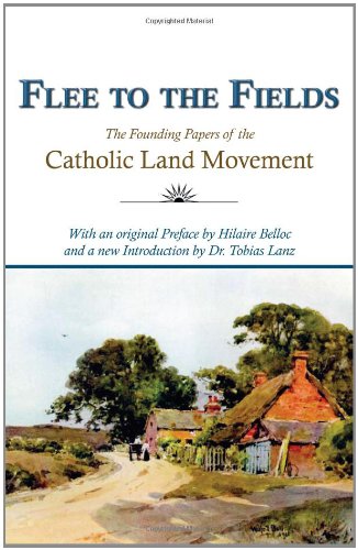 Flee to the Fields: the Founding Papers of the Catholic Land Movement / Edited by John McQuillan; With a Preface by Hilaire Belloc