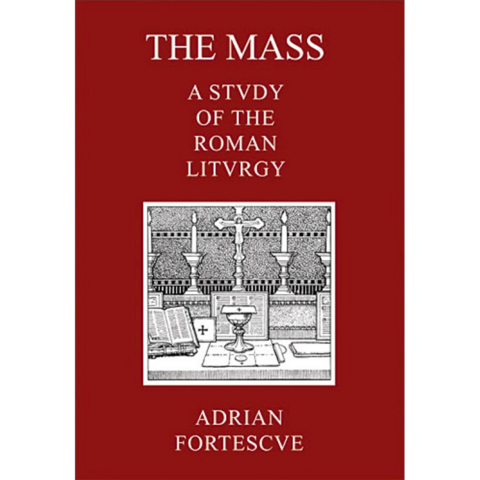 The Mass: A Study of the Roman Liturgy (Hardcover) / Adrian Fortescue