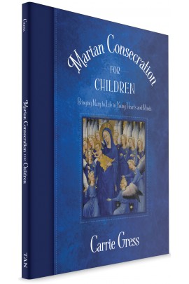 Marian Consecration for Children: Bringing Mary to Life in Young Hearts and Minds / Carrie Gress