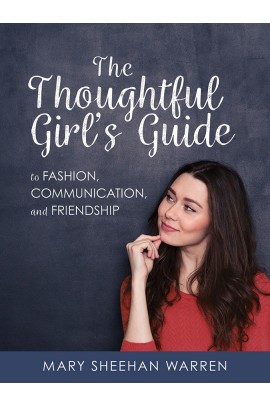 The Thoughtful Girl’s Guide to Fashion, Communication, and Friendship / Mary Sheehan Warren