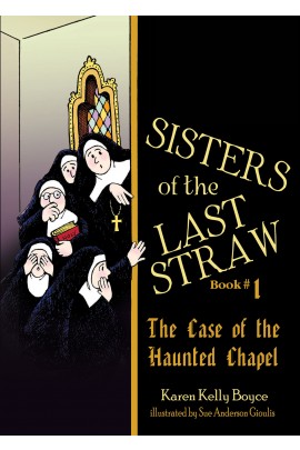 Sisters of the Last Straw Vol 1 The Case of the Haunted Chapel / Karen Kelly Boyce