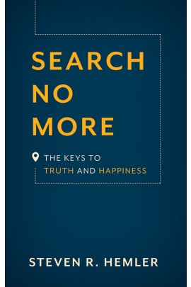 Search No More: The Keys to Truth and Happiness / Steven R Hemler