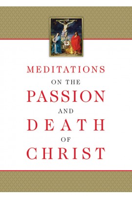 Meditations on the Passion and Death of Christ / Compiled from the works of Fr Ignatius of the Side of Christ, Passionist, by Ryan Grant, Editor