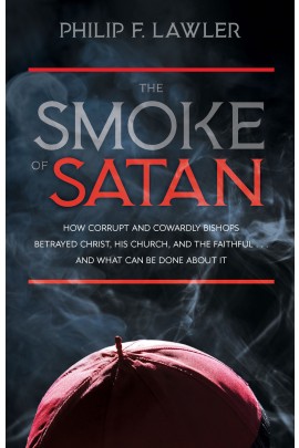 The Smoke of Satan: How Corrupt and Cowardly Bishops Betrayed Christ, His Church, and the Faithful . . . and What Can Be Done About It  / Philip F Lawler