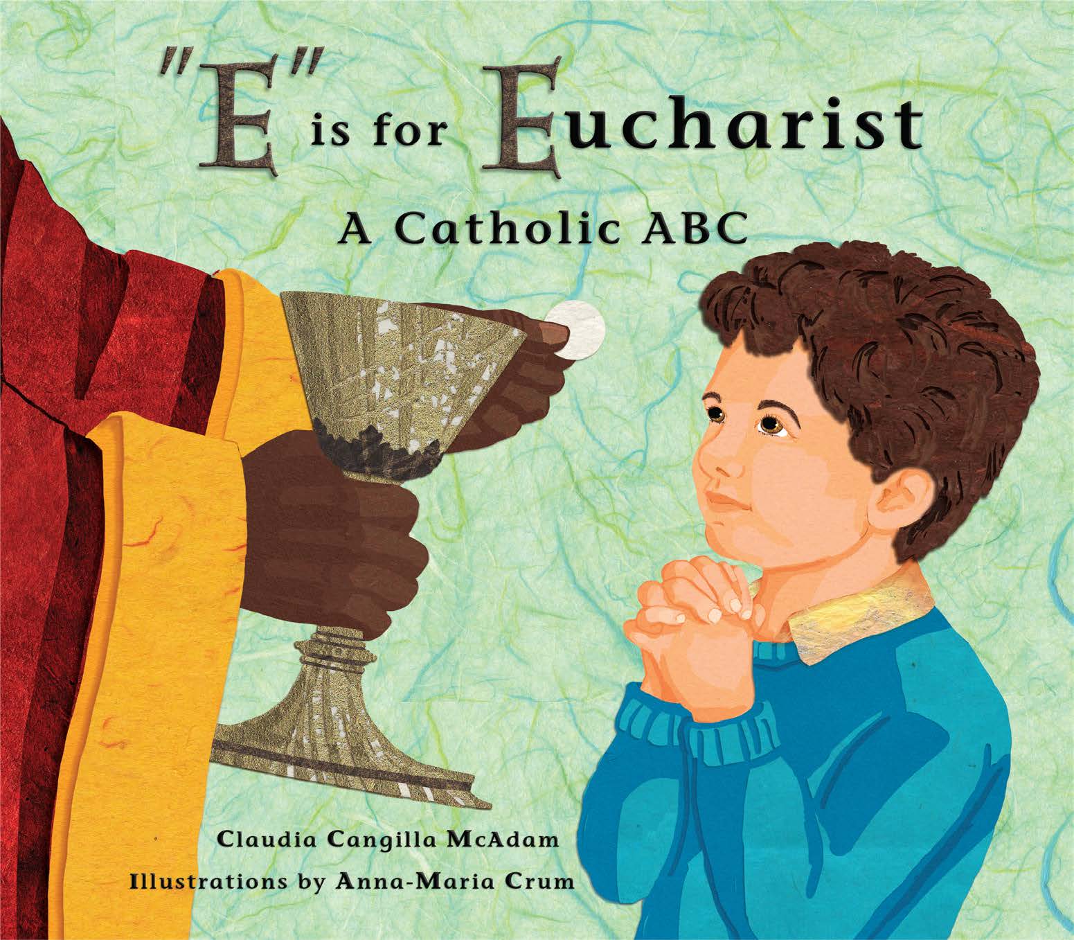 E is for Eucharist  A Catholic ABC / Claudia Cangilla McAdam