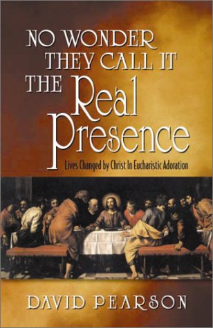 No Wonder They Call It the Real Presence: Lives Changed by Christ in Eucharistic Adoration / David Pearson