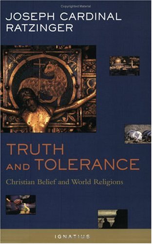 Truth and Tolerance: Christian Belief and World Religions / Joseph Cardinal Ratzinger (Pope Benedict XVI)