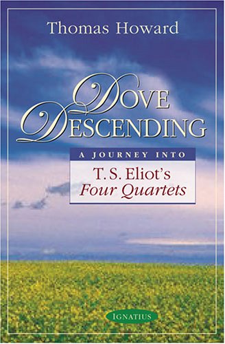 Dove Descending: A Journey into T.S. Eliot's Four Quartets / Thomas Howard