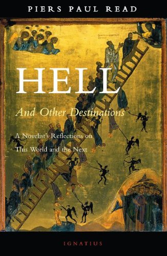Hell and Other Destinations: a Novelist's Reflections on This World and the Next / Piers Paul Read
