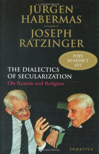 Dialectics of Secularization: on Reason and Religion / Joseph Cardinal Ratzinger (Pope Benedict XVI) & Jürgen Habermas