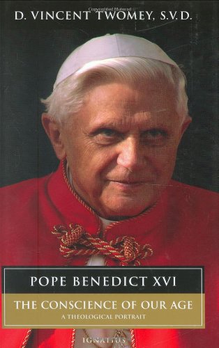 Pope Benedict XVI: the Conscience of Our Age: a Theological Portrait / D. Vincent Twomey