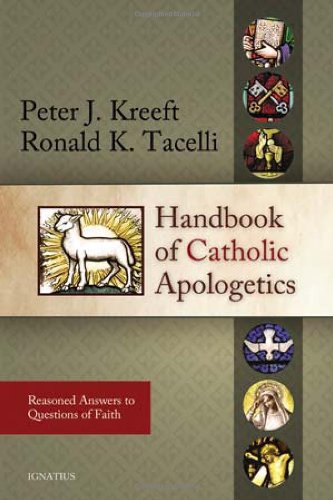Handbook of Catholic Apologetics: Reasoned Answers to Questions of Faith / Peter Kreeft & Ronald Tacelli