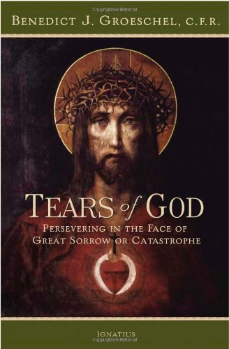 The Tears of God: Going on in the Face of Great Sorrow or Catastrophe / Benedict J. Groeschel