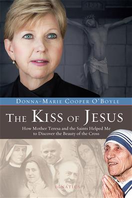 The Kiss of Jesus How Mother Teresa and the Saints Helped Me to Discover the Beauty of the Cross / Donna-Marie Cooper O'Boyle