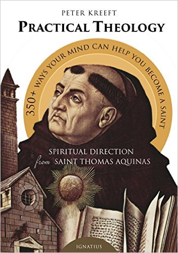 Practical Theology: Spiritual Direction from St. Thomas Aquinas/  Peter Kreeft