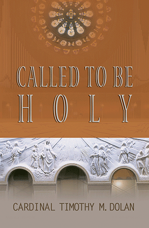 Called to be Holy/Cardinal Timothy M. Dolan