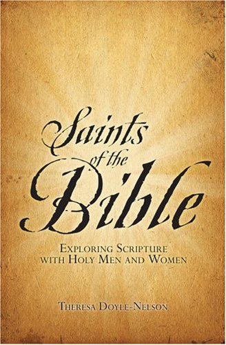 Saints of the Bible: Exploring Scripture with Holy Men and Women / Theresa Doyle-Nelson
