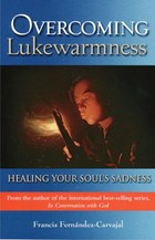 Overcoming Lukewarmness Healing Your Soul's Sadness/ Francis Fernandez-Carvajal