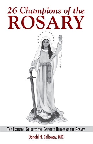 26 Champions of the Rosary The Essential Guide to the Greatest Heroes of the Rosary / Fr. Donald Calloway